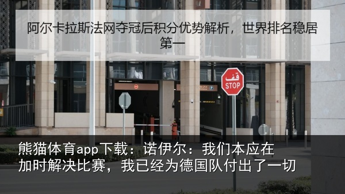 熊猫体育app下载：诺伊尔：我们本应在加时解决比赛，我已经为德国队付出了一切